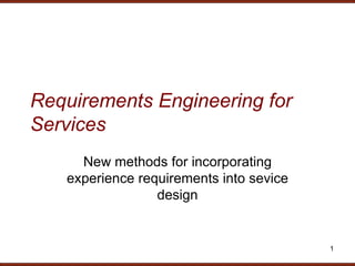 Requirements Engineering for Services New methods for incorporating experience requirements into sevice design 