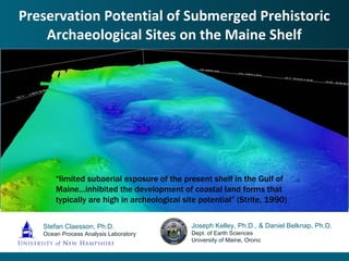 Preservation Potential of Submerged Prehistoric Archaeological Sites on the Maine Shelf Stefan Claesson, Ph.D. Ocean Proce...
