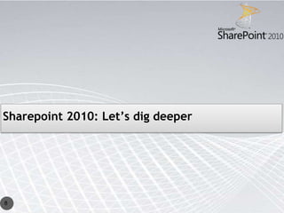 Sharepoint 2010: Let’s dig deeper




8
 