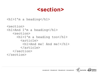 <section>
<h1>I'm a heading</h1>

<section>
<h1>And I'm a heading</h1>
   <section>
     <h1>I'm a heading too</h1>
       <article>
        <h1>And me! And me!</h1>
       </article>
   </section>
</section>
 
