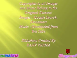 Copyrights to all Images and Music Belong to the Original Owners!Images : Google Search, DeviantartMusic : Downloded from You TubeSlideshow Created By  RAJIV VERMA