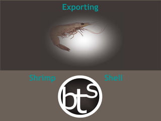 Exporting




Shrimp               Shell
 