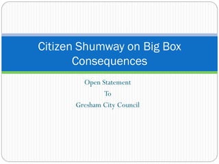 Citizen Shumway on Big Box
       Consequences
        Open Statement
              To
      Gresham City Council
 