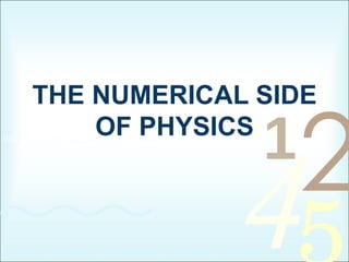 THE NUMERICAL SIDE OF PHYSICS 