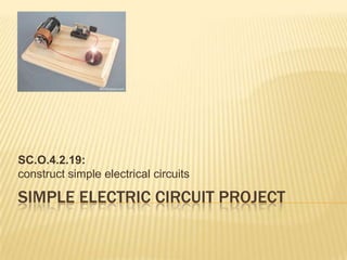 Simple Electric Circuit Project SC.O.4.2.19:construct simple electrical circuits 