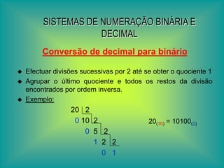 SISTEMAS DE NUMERAÇÃO BINÁRIA E DECIMALConversão de decimal para binárioEfectuar divisões sucessivas por 2 até se obter o quociente 1