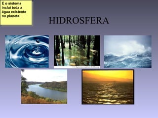 HIDROSFERA É o sistema inclui toda a água existente no planeta. 