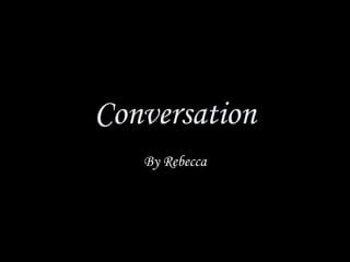 Conversation By Rebecca 