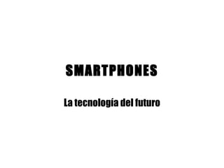 SMARTPHONES La tecnología del futuro 