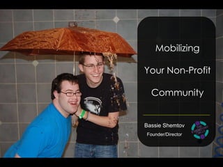 Bassie Shemtov Founder/Director Mobilizing Your Non-Profit Community 