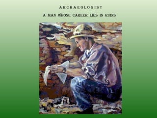 A R C H A E O L O G I S T A  MAN  WHOSE  CAREER  LIES  IN  RUINS  