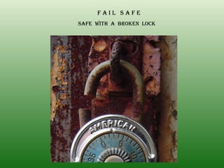 F A I L  S A F E SAFE  WITH  A  BROKEN  LOCK 