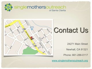 Contact Us24271 Main StreetNewhall, CA 91321Phone: 661-288-0117www.singlemothersoutreach.org