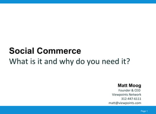 Social Commerce What is it and why do you need it? Matt Moog Founder & CEO  Viewpoints Network 312-447-6111 [email_address] 