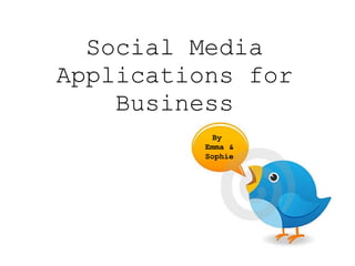 Social Media Applications for Business By  Emma & Sophie 