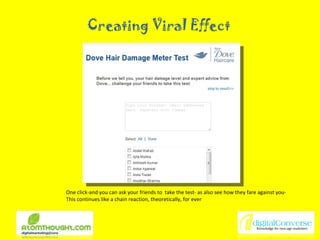 Creating Viral Effect  One click-and you can ask your friends to  take the test- as also see how they fare against you- This continues like a chain reaction, theoretically, for ever 