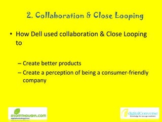 2. Collaboration & Close Looping How Dell used collaboration & Close Looping to  Create better products Create a perception of being a consumer-friendly company  