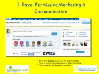 1. Dove-Permissive Marketing & Communication  No feature based banner ads. The communication  Tries to extend a friendly gesture to let the brand help You in gauging the damage to your hair! 