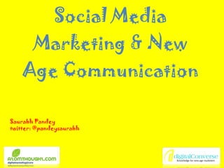 Social Media Marketing & New Age Communication Saurabh Pandey twitter: @pandeysaurabh 