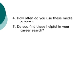 4. How often do you use these media  outlets? 5. Do you find these helpful in your  career search? 