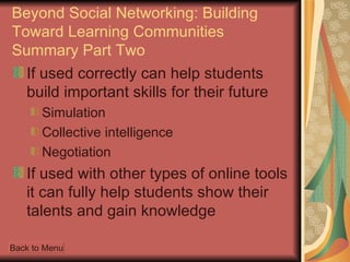 Beyond Social Networking: Building Toward Learning Communities Summary Part Two <ul><li>If used correctly can help student...