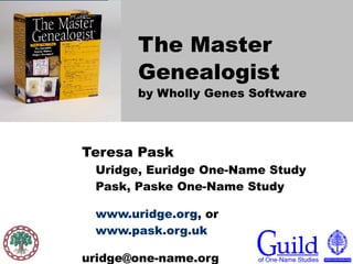The Master Genealogist by Wholly Genes Software   Teresa Pask Uridge, Euridge One-Name Study Pask, Paske One-Name Study www.uridge.org , or  www.pask.org.uk [email_address] 