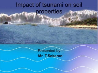 Impact of tsunami on soil properties Presented by:- Mr. T.Sekaran 