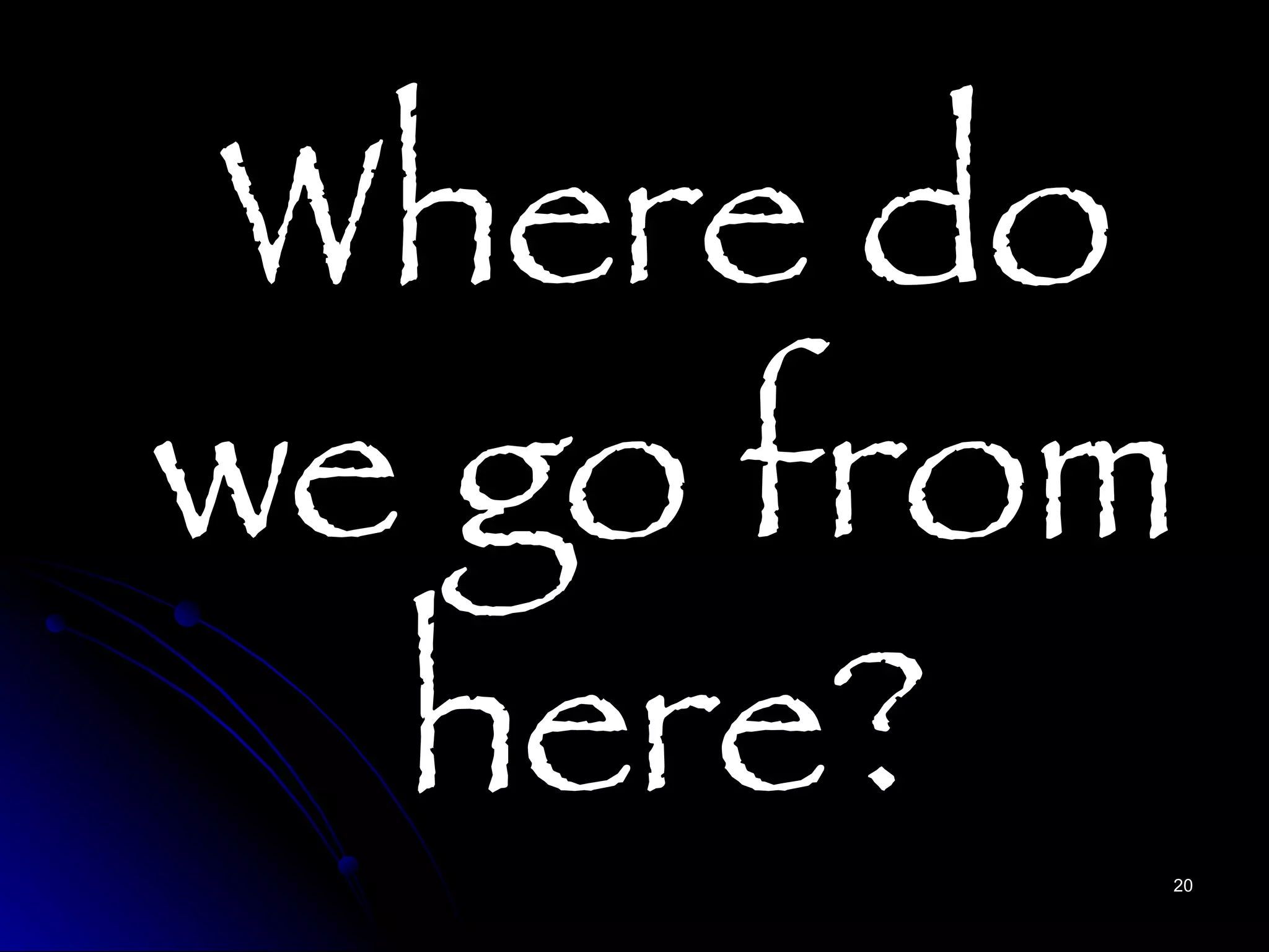 Where do we go from here? 