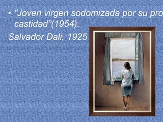 “Joven virgen sodomizada por su propia castidad”(1954).Salvador Dali, 1925