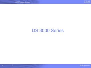 IBM Systems
IBM System Storage
DS 3000 Series
8
 