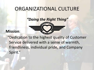 ORGANIZATIONAL CULTURE“Doing the Right Thing”Mission:  “Dedication to the highest quality of Customer Service delivered with a sense of warmth, friendliness, individual pride, and Company Spirit.”