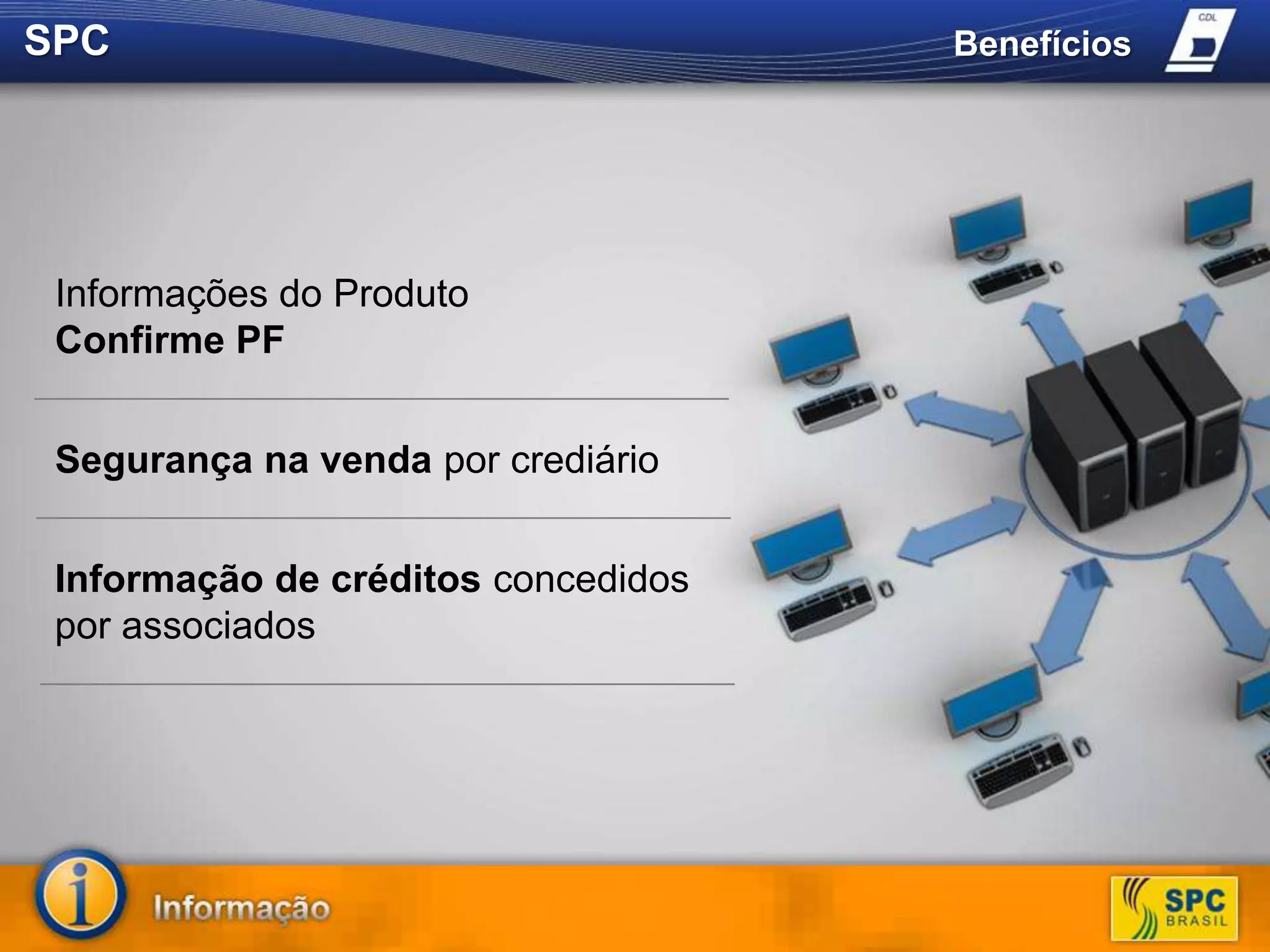 SPC BenefíciosInformações do ProdutoConfirme PFSegurança na venda por crediárioInformação de créditos concedidos por associados