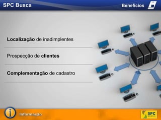 SPC BuscaBenefíciosLocalização de inadimplentes Prospecção de clientesComplementação de cadastro