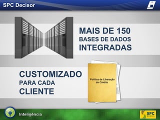 SPC DecisorMAIS DE 150 BASES DE DADOSINTEGRADASCUSTOMIZADOPARA CADACLIENTE