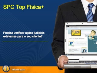 SPC Top Física+ Precisa verificar ações judiciais existentes para o seu cliente? 