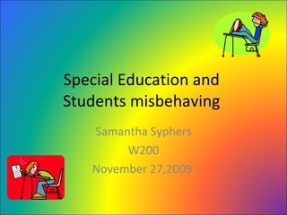 Special Education and  Students misbehaving  Samantha Syphers W200 November 27,2009  