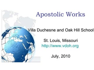 Apostolic Works Villa Duchesne and Oak Hill School St. Louis, Missouri http://www.vdoh.org   July, 2010 
