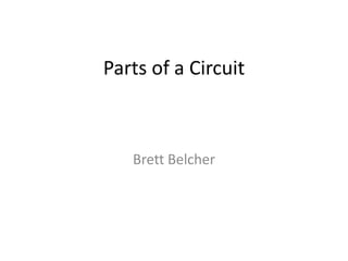 Parts of a Circuit Brett Belcher 
