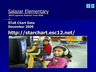 Salazar Elementary   400 W. Ligustrum, Robstown, Texas 78380 STaR Chart Data  December 2009 http://starchart.esc12.net/   