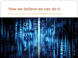 How we believe we can do it. http://www.youtube.com/watch?v=XDKHBBf8v0A&feature=related 