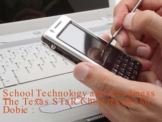 S chool  T echnology  a nd  R eadiness The Texas STaR Chart results for Dobie : 