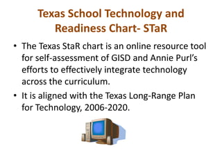 Texas School Technology and Readiness Chart- STaR<br />The Texas StaR chart is an online resource tool for self-assessment...