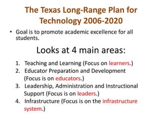 The Texas Long-Range Plan for Technology 2006-2020<br />Goal is to promote academic excellence for all students.<br />Look...