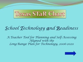 Texas STaR Chart School Technology and Readiness A Teacher Tool for Planning and Self-Assessing Aligned with the Long-Range Plan for Technology, 2006-2020 