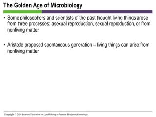 The Golden Age of Microbiology Some philosophers and scientists of the past thought living things arose from three processes: asexual reproduction, sexual reproduction, or from nonliving matter Aristotle proposed spontaneous generation – living things can arise from nonliving matter 