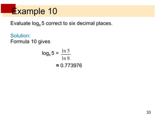 Example 10 Evaluate log 8   5 correct to six decimal places. Solution:  Formula 10 gives    log 8   5 =  ≈   0.773976 