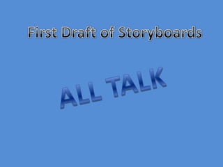 First Draft of Storyboards ALL TALK 