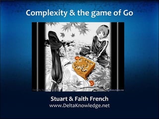 Complexity & the game of Go




      Stuart & Faith French
     www.DeltaKnowledge.net
 