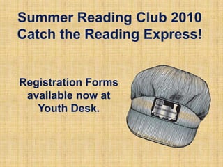 Summer Reading Club 2010Catch the Reading Express! Registration Forms available now at Youth Desk.  