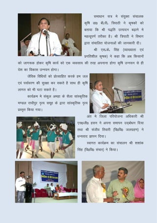 lek/kku l= es la;Dr lapkyd
                                                                    q
                                            d`f"k Mk0 chñihñ f=ikBh us d`"kdksa dks
                                            crk;k fd Jh i)fr mRiknu c<+kus es
                                            egRowi.kZ rjhdk gSA Jh f=ikBh us foHkkx
                                            }kjk lapkfyr ;kstukvksa dh tkudkjh nhA
                                                   Jh ,lñdsñ flag ¼O;k[;krk ,oa
                                            izxfr’khy d`"kd½ us dgk fd vc fdlkuksa
dks tkx:d gksdj d`f"k dk;Z dks ,d O;olk; dh rjg viukuk gksxk d`f"k mUu;u ls gh
ns’k dk fodkl mUu;u gksxkA
      tSfod fof/k;ksa dks izkRlkfgr djds ge ty
                             s
,oa i;kZoj.k dh lqj{kk dj ldrs gS lkFk gh d`f"k
ykxr dks Hkh ?kVk ldrs gSA
      dk;ZØe es lady vegk ds lSyk lkaLd`frd
                   q
e.My jk?kkSiqj u`R; lewg ds }kjk lkaLd`frd u`R;
izLr`r fd;k x;kA
                                              var es ftyk ifj;kstuk vf/kdkjh Jh
                                        ,l0th0 glu us viuk lekiu mn~cks/ku fn;k
                                        rFkk Jh latho frokjh ¼fo0fo0 tyxzg.k½ us
                                        /kU;okn Kkiu fn;kA
                                              Lokxr dk;ZØe dk lapkyu Jh 'k’kkad
                                        flag ¼fo0fo0 lapkj½ us fd;kA
 